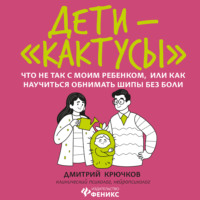 Дмитрий Крючков. Дети-«кактусы». Что не так с моим ребенком, или Как научиться обнимать шипы без боли