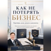 Илья Лисовский. Как не потерять бизнес. Партнёры, доли, деньги и документы: практическое руководство для тех, кто запускает своё дело и хочет сохранить контроль