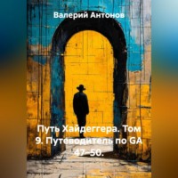 Валерий Антонов. Путь Хайдеггера. Том 9. Путеводитель по GA 47–50.