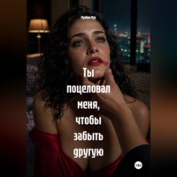 . Ты поцеловал меня, чтобы забыть другую