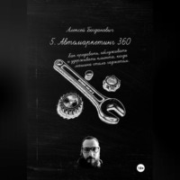Алексей Богданович. 5. Автомаркетинг 360. Как продавать, обслуживать и удерживать клиента, когда машина стала гаджетом.