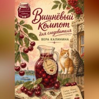Вера Калинина. Вишнёвый компот для следователя