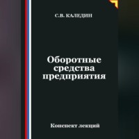 Сергей Каледин. Оборотные средства предприятия. Конспект лекций