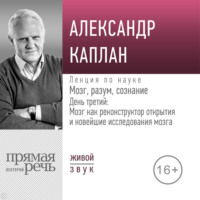 Александр Каплан. Лекция «Мозг, разум, сознание. День 3. Мозг как реконструктор открытия и новейшие исследования мозга»