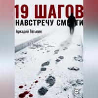 Аркадий Тятькин. 19 шагов навстречу смерти.