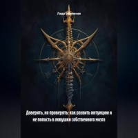 Лада Бережная. Доверять, но проверять: как развить интуицию и не попасть в ловушки собственного мозга