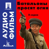 . Батальоны просят огня. Серия 2 - аудиофильм