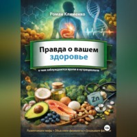 Роман Александрович Клименко. Правда о вашем здоровье: о чем заблуждаются даже врачи и нутрициологи
