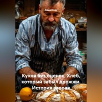 Саша Игин. Кухня без оценок. Хлеб, который забыл дрожжи. История вторая