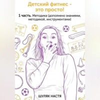 Шуляк Настя. Детский фитнес - это просто. 1 часть. Методика. (дополнено практикой, знаниями, инструментами)