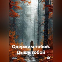 . Одержим тобой. Дышу тобой
