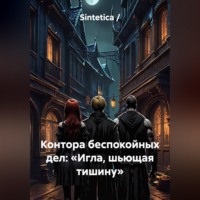 Sintetica /. Контора беспокойных дел: «Игла, шьющая тишину»