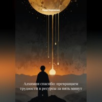 Лада Бережная. Алхимия спасибо: превращаем трудности в ресурсы за пять минут