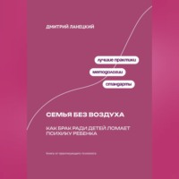 Дмитрий Ланецкий. Семья без воздуха: Как брак ради детей ломает психику ребенка