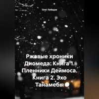 . Ржавые хроники Диомеда: Книга 1: Пленники Деймоса Книга 2: Эхо Танамебы