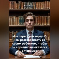 Максим Мищенко. «Не переступи черту: О чем разговаривать со своим ребенком, чтобы он случайно не оказался в тюрьме»