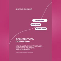 Дмитрий Ланецкий. Архитектура соблазна: Как видеть манипуляции, желание и власть в отношениях