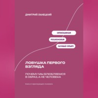 Дмитрий Ланецкий. Ловушка первого взгляда: Почему мы влюбляемся в образ, а не человека