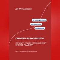 Дмитрий Ланецкий. Ошибка выжившего: Почему чужой успех ломает бизнес-решения