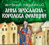 Антонин Ладинский. Анна Ярославна – королева Франции