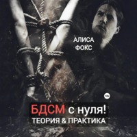 Алиса Фокс. БДСМ с нуля! Теория & практика