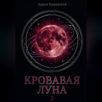 Дарья Корякина. Кровавая Луна: глобальное исследование архетипа женщины, рождённой на пороге тьмы