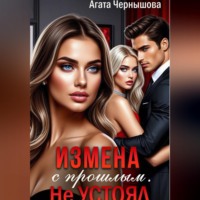 Агата Чернышова. Измена с прошлым. Не устоял