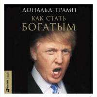 Дональд Джон Трамп. Как стать богатым