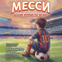 Анастасия Шепелевич. Месси. Мальчик, который стал звездой. Вдохновляющая детская книга о Лионеле Месси – одном из лучших футболистов в истории