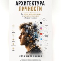 Стэн Шапошников. АРХИТЕКТУРА ЛИЧНОСТИ Как мемы, цифровая среда и культурные сценарии собирают человека