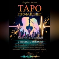 Елизавета Мельник. ТАРО-ПРОФАЙЛИНГ Как читать людей с первого взгляда Как безошибочно «считать» собеседника по его аватарке, паттернам переписки и голосовым сообщениям еще до первой встречи