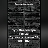 Валерий Антонов. Путь Хайдеггера. Том 29. Путеводитель по GA 101 – 102.