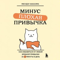 Мисудзу Накасима. Минус плохая привычка. Как избавиться от любой вредной привычки за 3 минуты в день