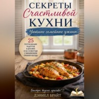 Дэниел Брайт. Секреты Счастливой Кухни: Уютные Семейные Ужины