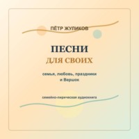 Пётр Петрович Жуликов. Песни для своих. Семья, любовь, праздники и Вершок