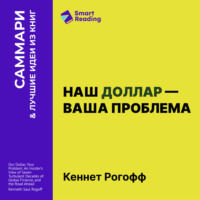 Smart Reading. Наш доллар – ваша проблема. Семь бурных десятилетий истории и перспективы мировых финансов. Кеннет Рогофф. Саммари