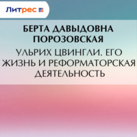 Берта Давыдовна Порозовская. Ульрих Цвингли. Его жизнь и реформаторская деятельность