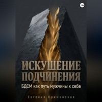 Евгения Крименская. Искушение подчинения. БДСМ как путь мужчины к себе