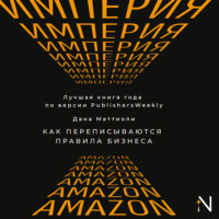 Дана Маттиоли. Империя Amazon. Как переписываются правила бизнеса