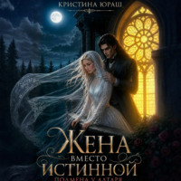 Кристина Юраш. Жена вместо истинной. Подмена у алтаря