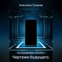 Анастасия Громова. Чертежи будущего. Антисмартфон «Cortex»