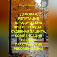 . ДЕЛОВАЯ РЕПУТАЦИЯ ЮРИДИЧЕСКИХ ЛИЦ И ГРАЖДАН: СУДЕБНАЯ ЗАЩИТА, КОМПЕНСАЦИЯ ВРЕДА И ПРАКТИЧЕСКИЕ РЕКОМЕНДАЦИИ