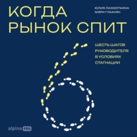 Юлия Лахмоткина. Когда рынок спит: Шесть шагов руководителя в условиях стагнации