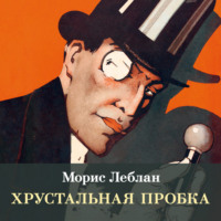 Морис Леблан. Хрустальная пробка