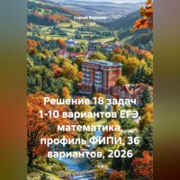 Сергей Воронов. Решение 18 задач 1-10 вариантов ЕГЭ, математика, профиль ФИПИ, 36 вариантов, 2026