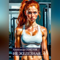 Александр Семёнов. Не железная