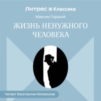 Максим Горький. Жизнь ненужного человека