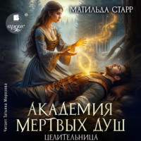 Матильда Старр. Академия мёртвых душ. Книга 4. Целительница