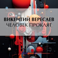 Викентий Вересаев. Человек проклят