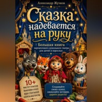 Александр Жучков. Сказка надевается на руку. Большая книга перчаточного кукольного театра для детей и взрослых.